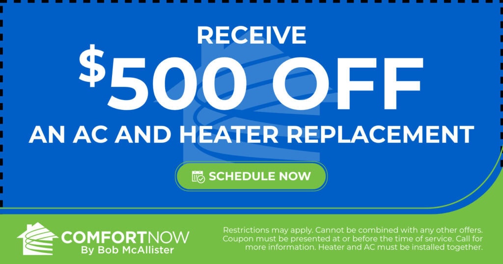 Receive $500 Off an AC and Heater Replacement. Coupon. Special. Comfort Now by Bob McAllister.