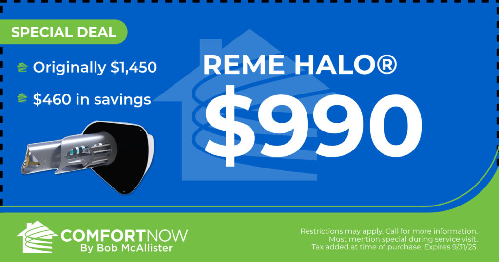 Special Deal. Reme Halo $990. Originally $1,450. $460 in Savings. Coupon. Comfort Now by Bob McAllister.